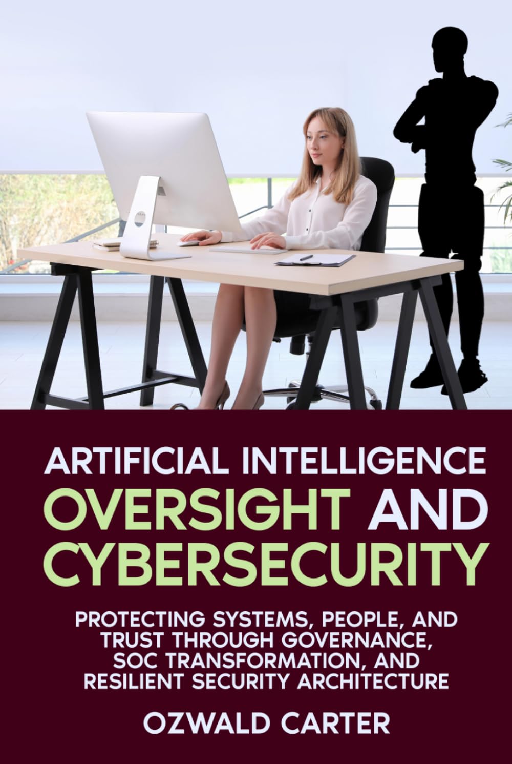 Artificial Intelligence Oversight and Cybersecurity: Protecting Systems, People, and Trust Through Governance, SOC Transformation, and Resilient Security Architecture