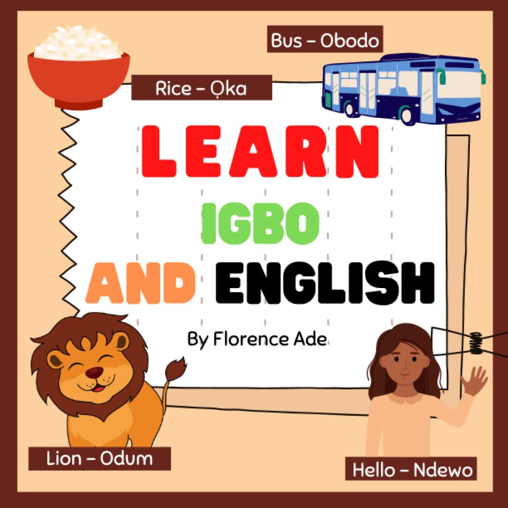 Learn Igbo and English: Bilingual Book designed to teach your child Igbo and English for Ages 3-6 (Bilingual Book for kids)