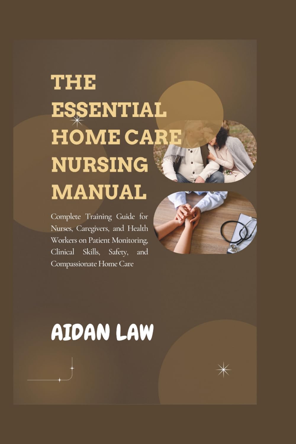 THE ESSENTIAL HOME CARE NURSING MANUAL: Complete Training Guide for Nurses, Caregivers, and Health Workers on Patient Monitoring, Clinical Skills, Safety, and Compassionate Home Care