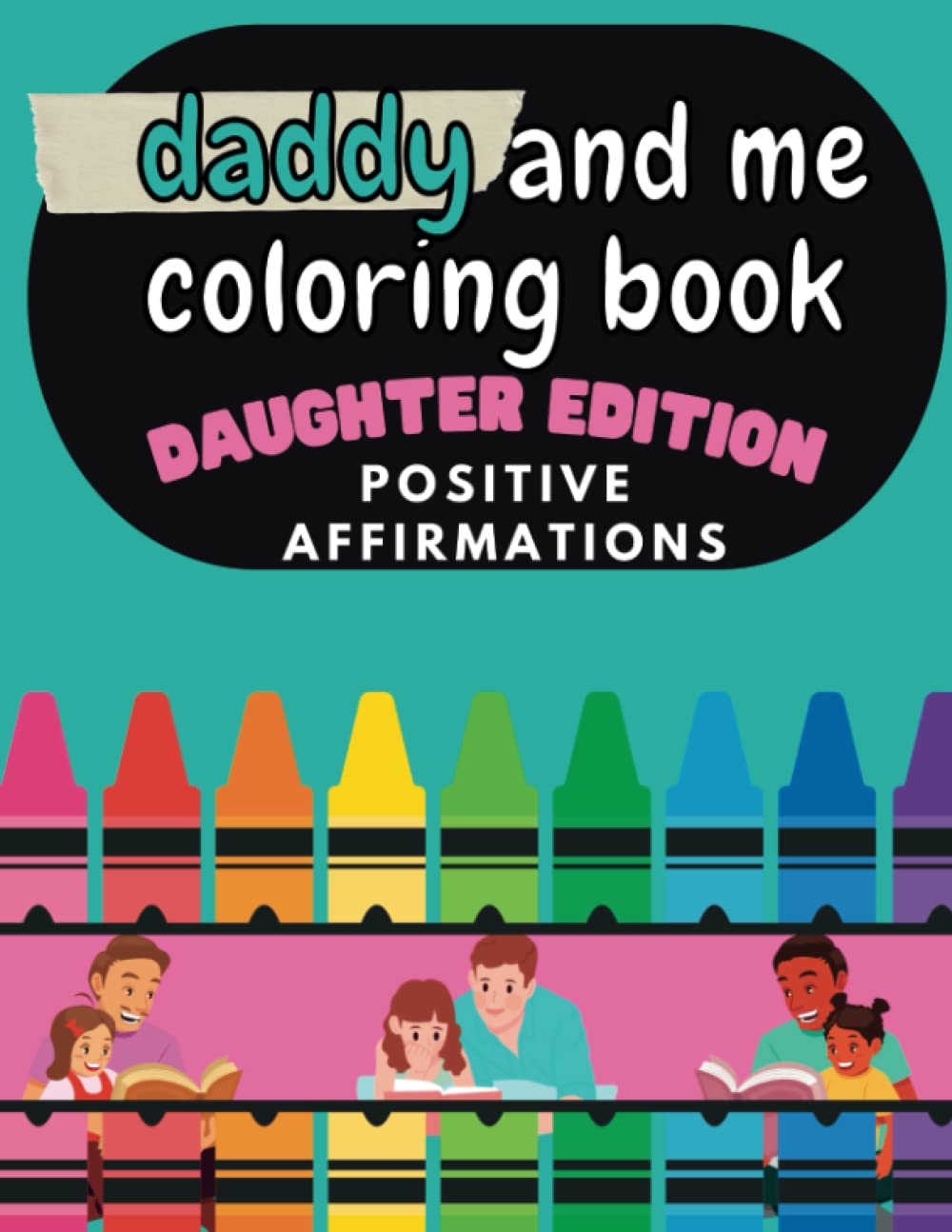 Daddy and Me Coloring Book: 12 Positive Affirmations for Dad and Daughter to Color Side By Side, Ages 4-12, 8.5 x 11 (Mommy and Me Coloring Books)