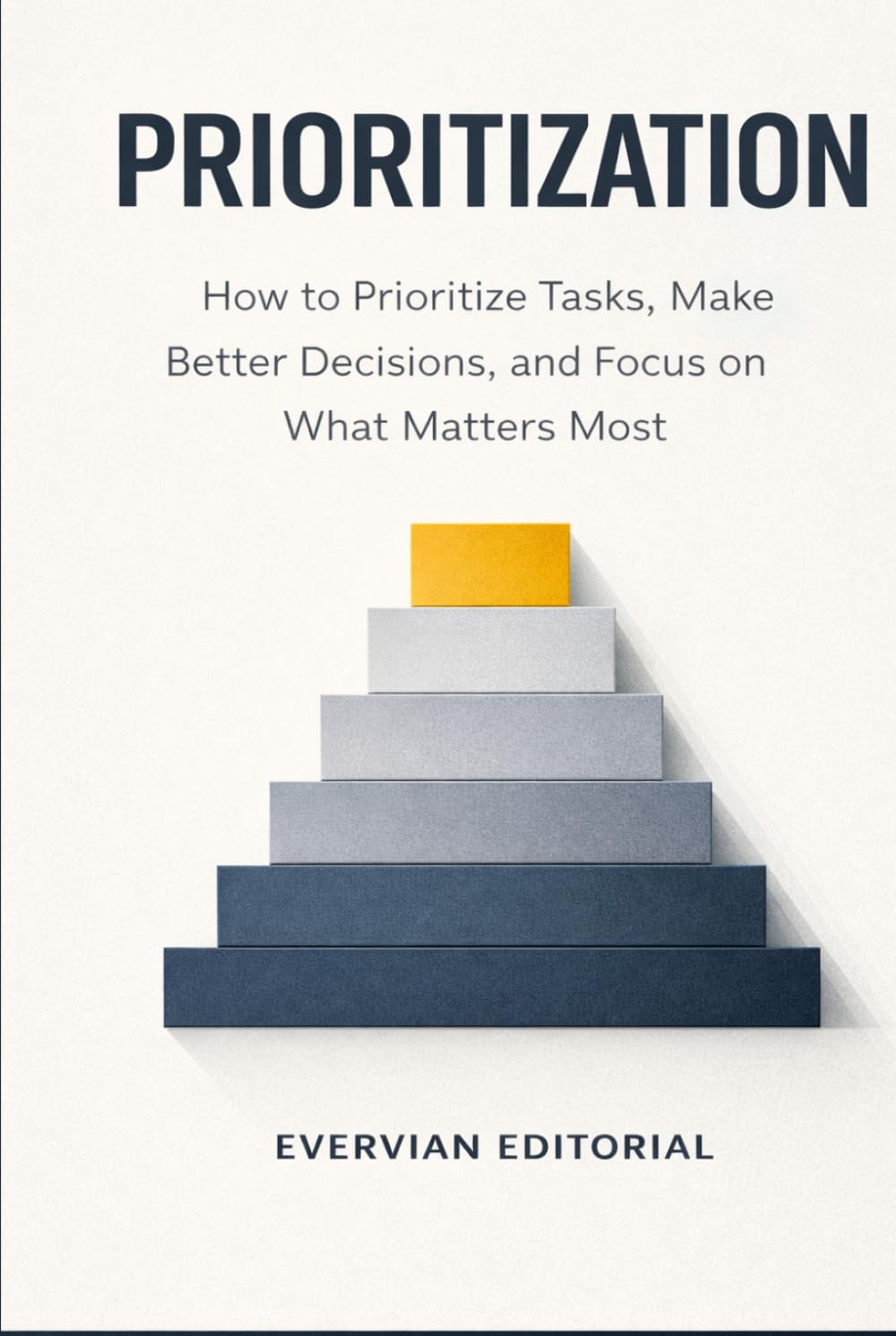 Prioritization: How to Prioritize Tasks, Make Better Decisions, and Focus on What Matters Most (Evervian Outliers Professional Skills Series)