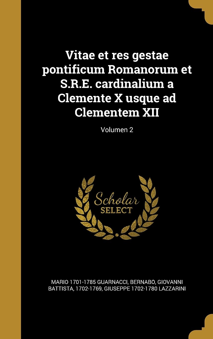 Vitae Et Res Gestae Pontificum Romanorum Et S.R.E. Cardinalium a Clemente X Usque Ad Clementem XII; Volumen 2