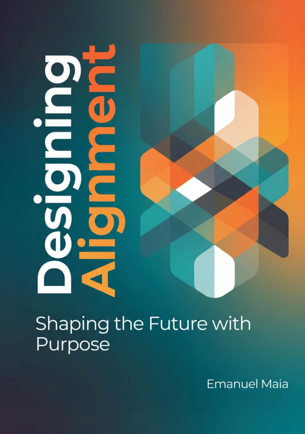 Designing Alignment: Shaping the Future with Purpose: A Human-Centered Framework for Ethical Innovation, Sustainable Design, and Future-Ready Leadership