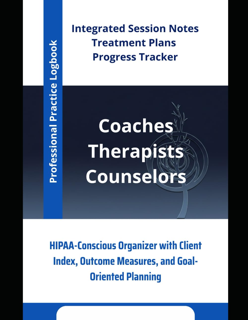 Professional Practice Logbook: Integrated Session Notes, Treatment Plans & Progress Tracker for Therapists, Counselors & Coaches