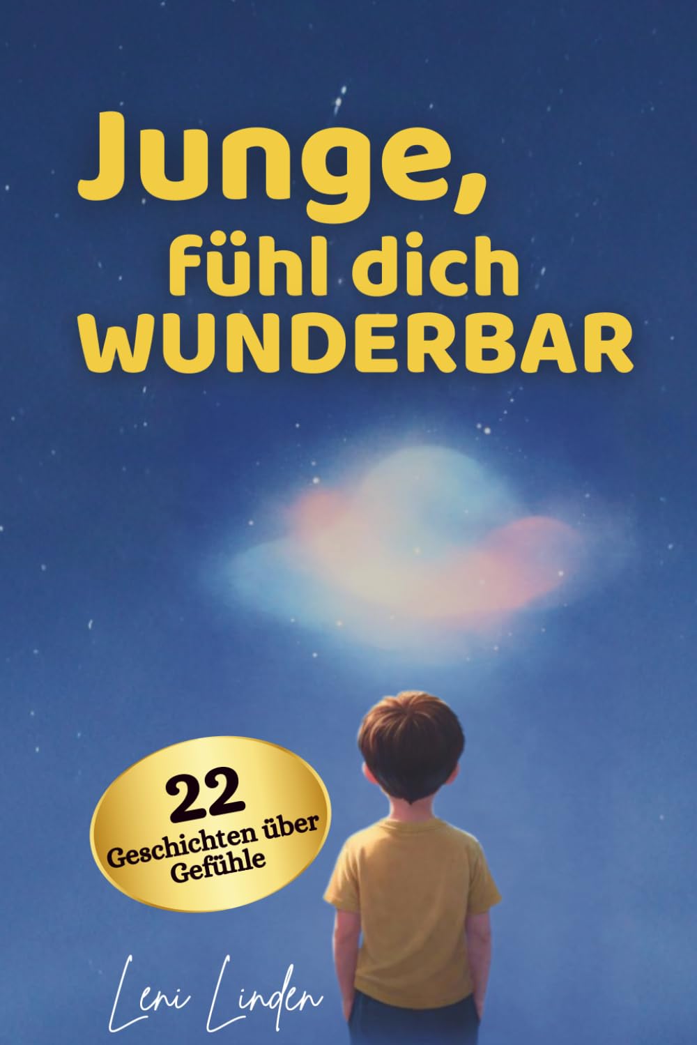 Junge, fühl dich wunderbar: Gefühle verstehen für Jungen – Ein Vorlesebuch für Eltern und Kinder über Emotionen, Selbstwert und innere Stärke mit kurzen Geschichten zum Vorlesen und Selbstlesen