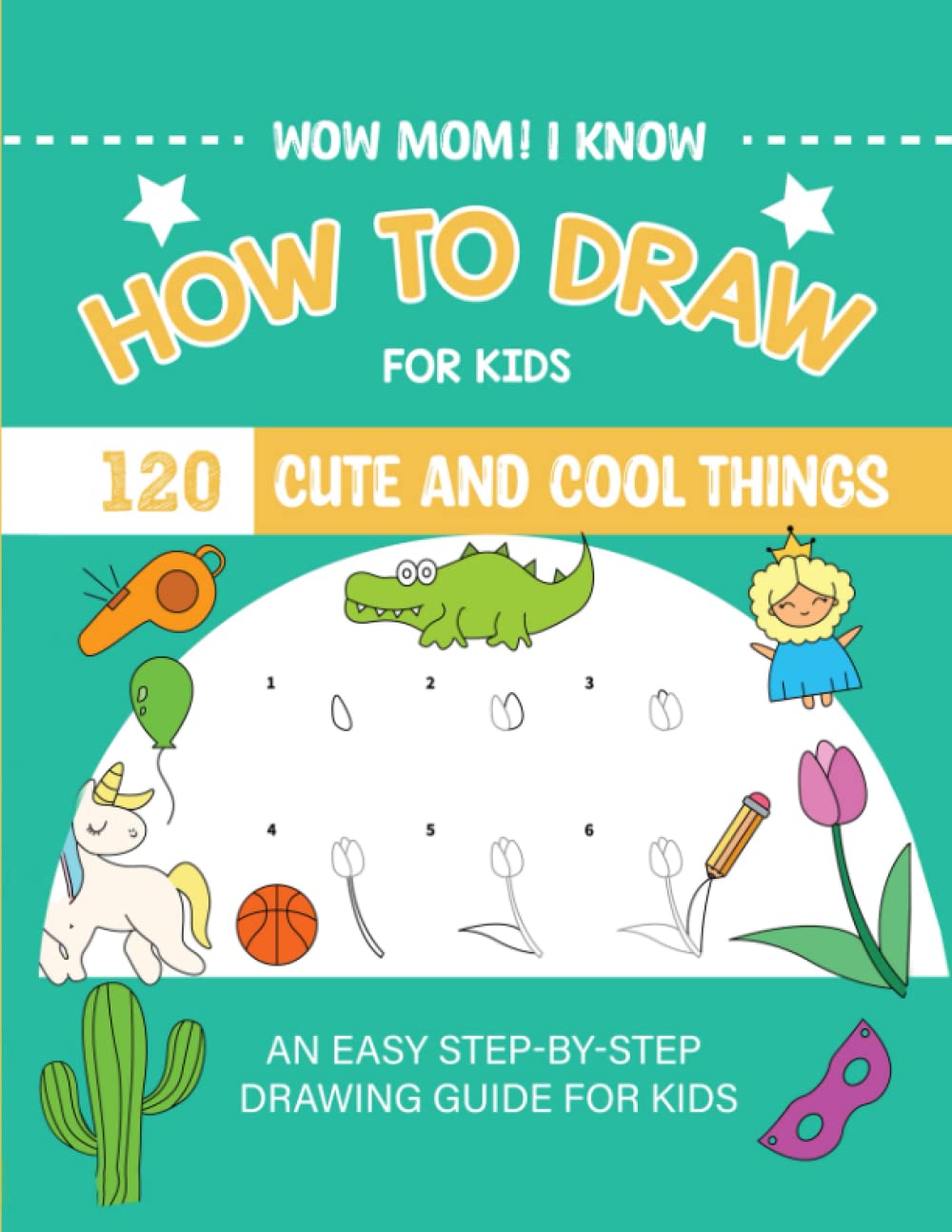 Wow Mom! I Know How to Draw, for Kids: An easy step-by-step drawing guide for kids Ages 4-6, 6-8, 8-12