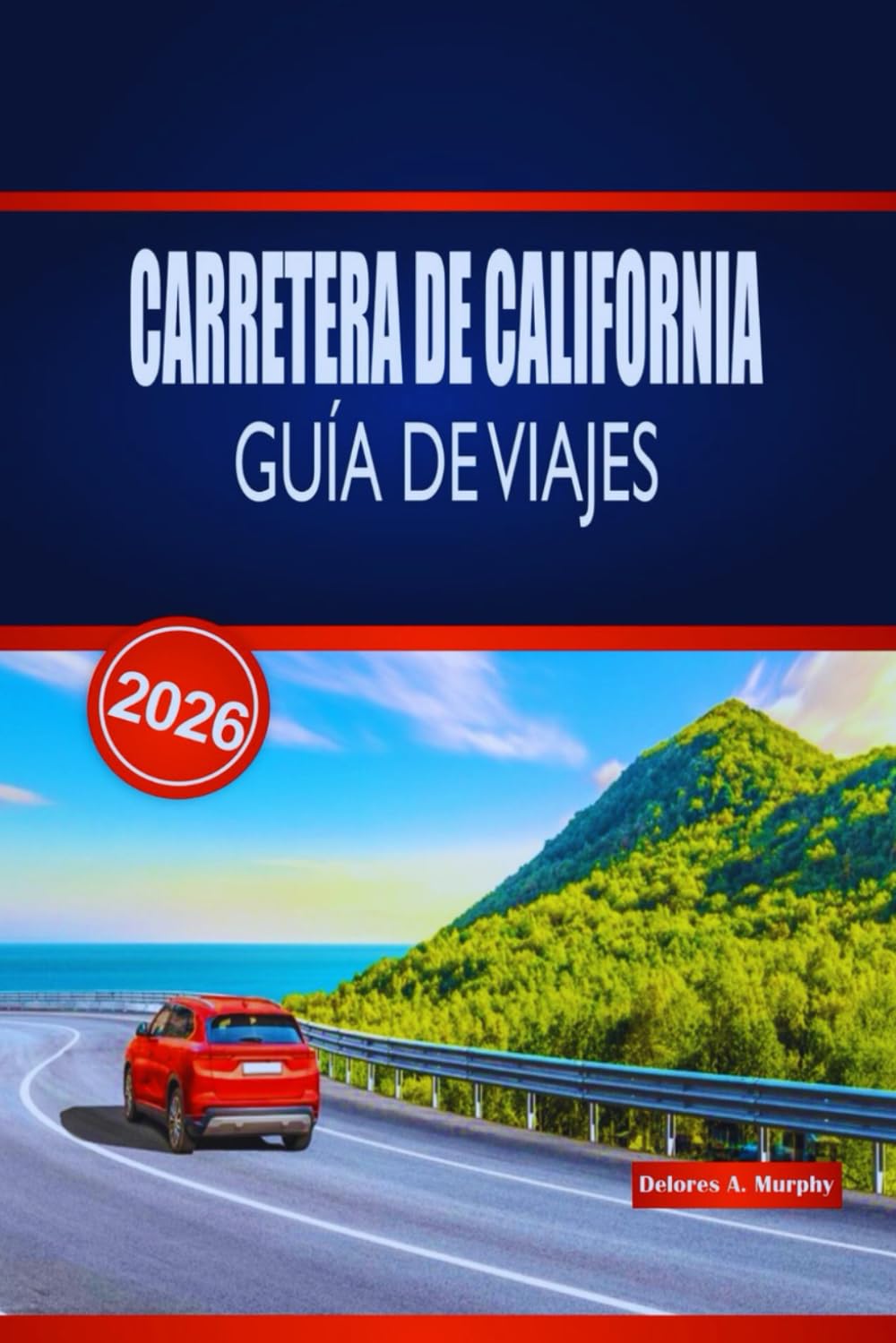 CARRETERA DE CALIFORNIA GUÍA DE VIAJES 2026: Explora rutas costeras épicas, parques nacionales, rutas panorámicas y consejos prácticos por todo Estados Unidos