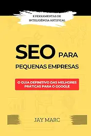 SEO para pequenas empresas: O guia definitivo das melhores práticas para o Google - com ferramentas de Inteligência Artificial (Portuguese Edition)