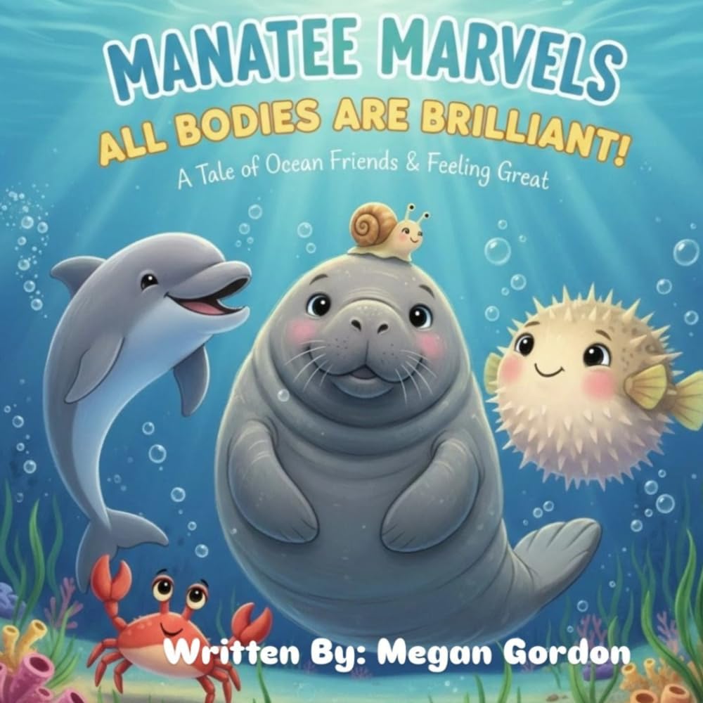 MANATEE MARVELS ALL BODIES ARE BRILLIANT! A Tale of Ocean Friends & Feeling Great