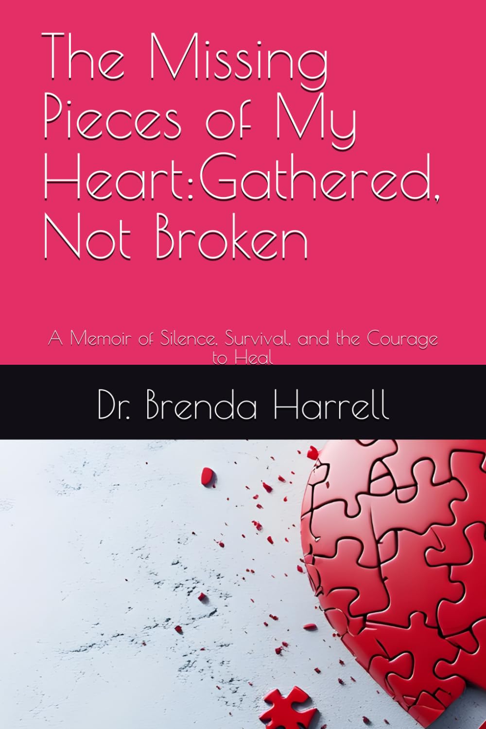The Missing Pieces of My Heart: Gathered, Not Broken: A Memoir of Silence, Survival, and the Courage to Heal (Pieces of My Heart Series)
