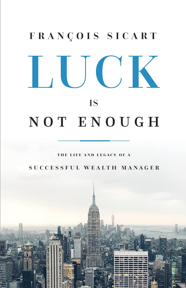 Luck Is Not Enough: The Life And Legacy Of A Successful Wealth Manager