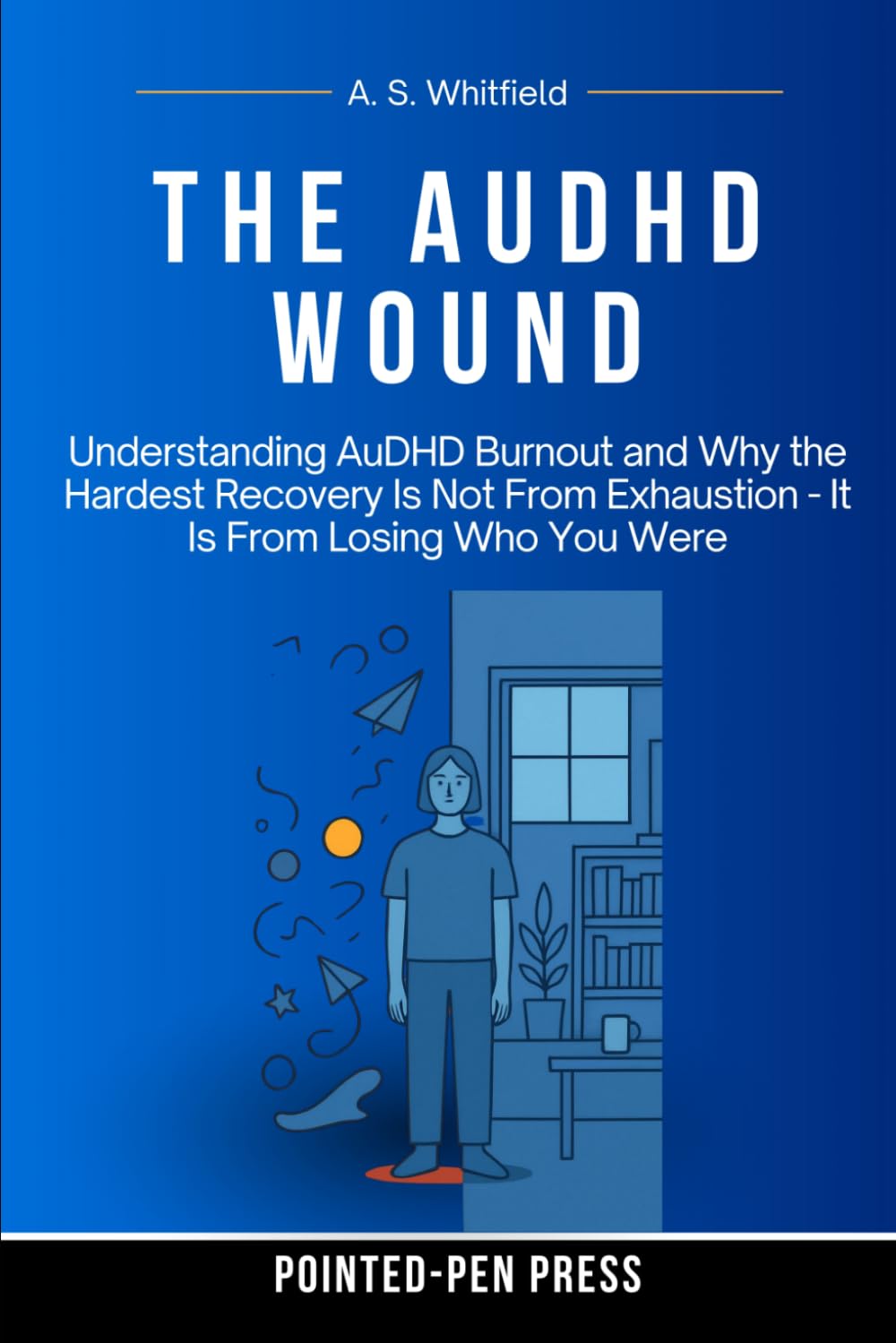 The AuDHD Wound: Understanding AuDHD Burnout and Why the Hardest Recovery Is Not From Exhaustion - It Is From Losing Who You Were (The Wound Series)