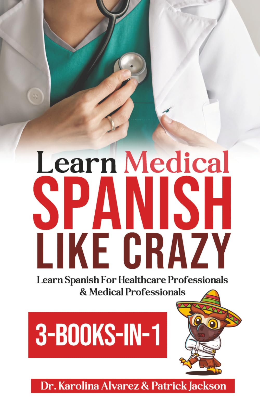 Learn Medical Spanish Like Crazy: Learn Spanish For Healthcare Professionals & Medical Professionals 3-BOOKS-IN-1