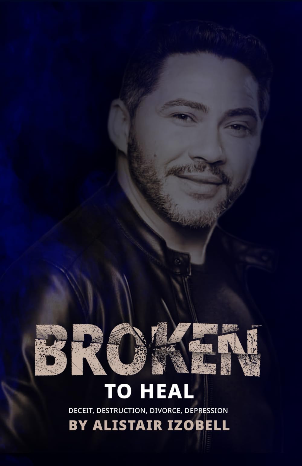 BROKEN TO HEAL: Deceit, Destruction, Divorce, Depression