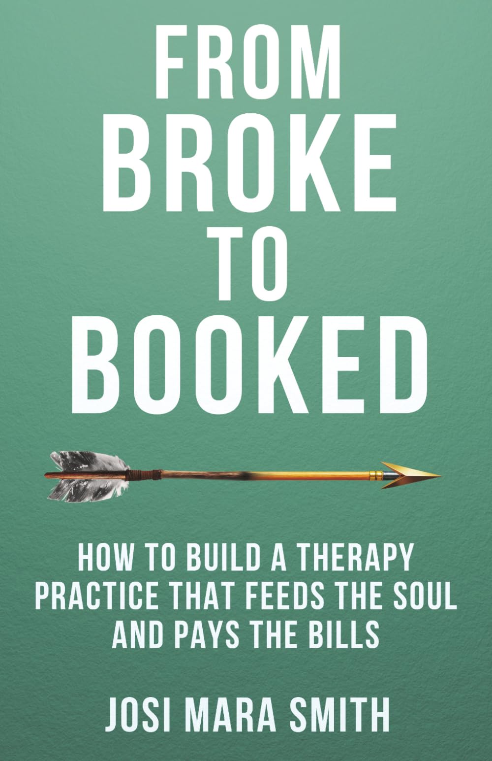 From Broke to Booked: How to Build a Therapy Practice that Feeds the Soul and Pays the Bills