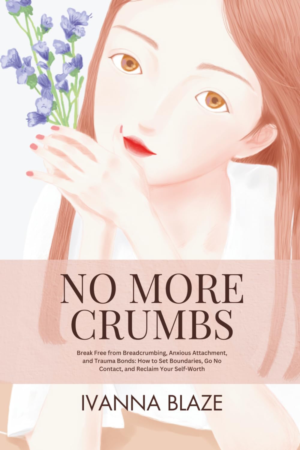 NO MORE CRUMBS: Break Free from Breadcrumbing, Anxious Attachment, and Trauma Bonds: How to Set Boundaries, Go No Contact, and Reclaim Your Self-Worth