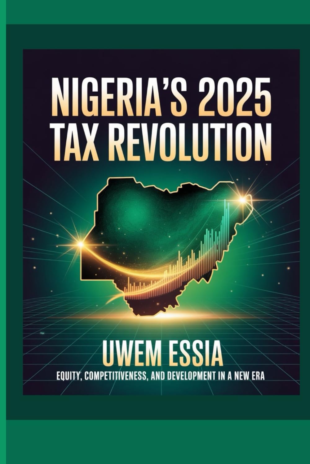 NIGERIA’S 2025 TAX REVOLUTION: Equity, Competitiveness, and Development in a New Era: 13 (Public Finance, Fiscal Policy and Tax Management)