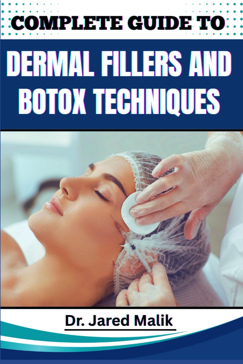 COMPLETE GUIDE TO DERMAL FILLERS AND BOTOX TECHNIQUES: Learn Advanced Aesthetic Procedures, Facial Rejuvenation Methods, And Non-Surgical Enhancement Strategies For Cosmetic Practitioners