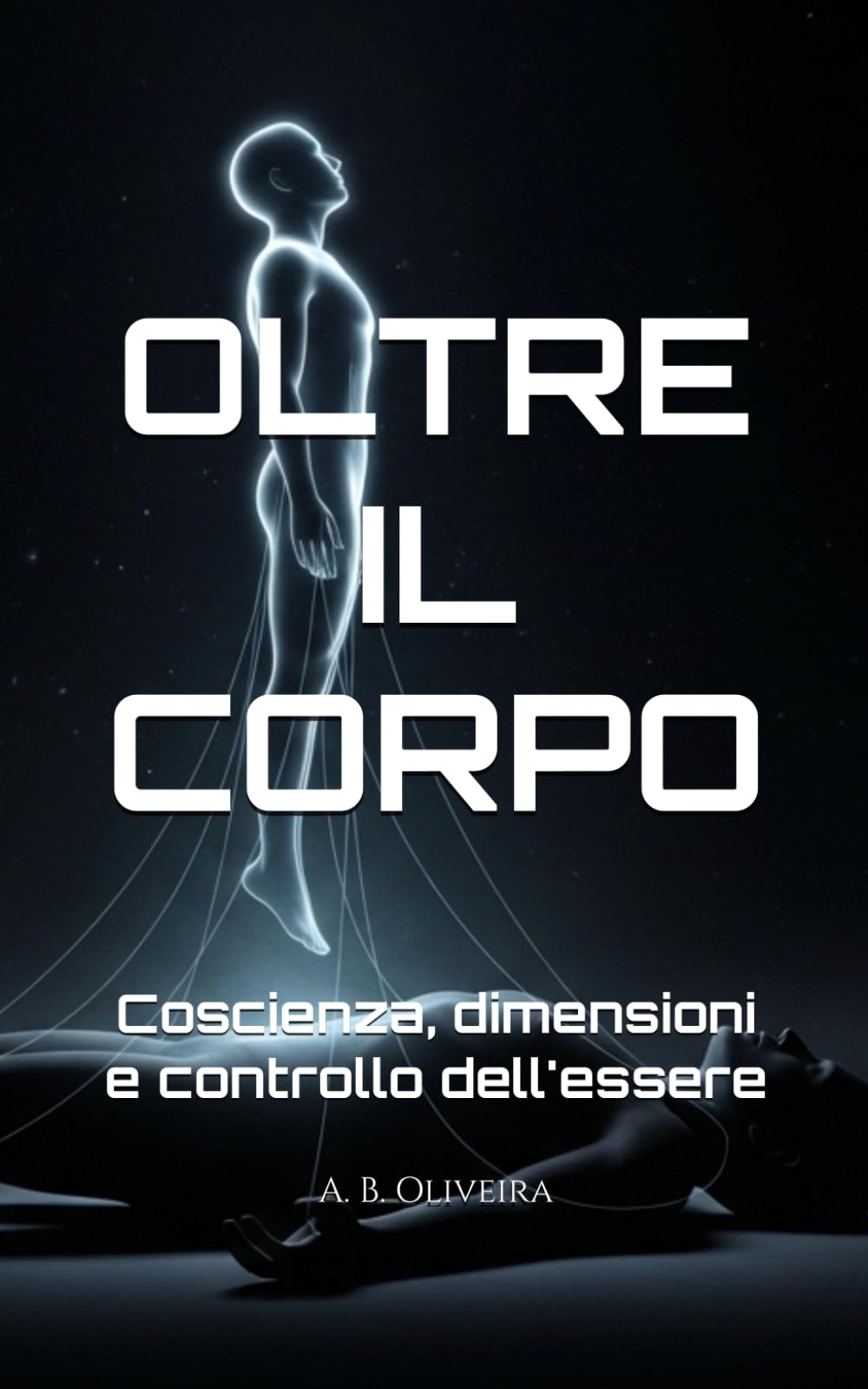 OLTRE IL CORPO: Coscienza, dimensioni e controllo dell'essere
