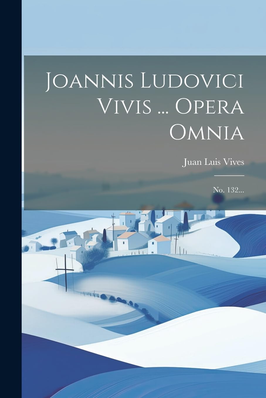 Joannis Ludovici Vivis ... Opera Omnia: No. 132...