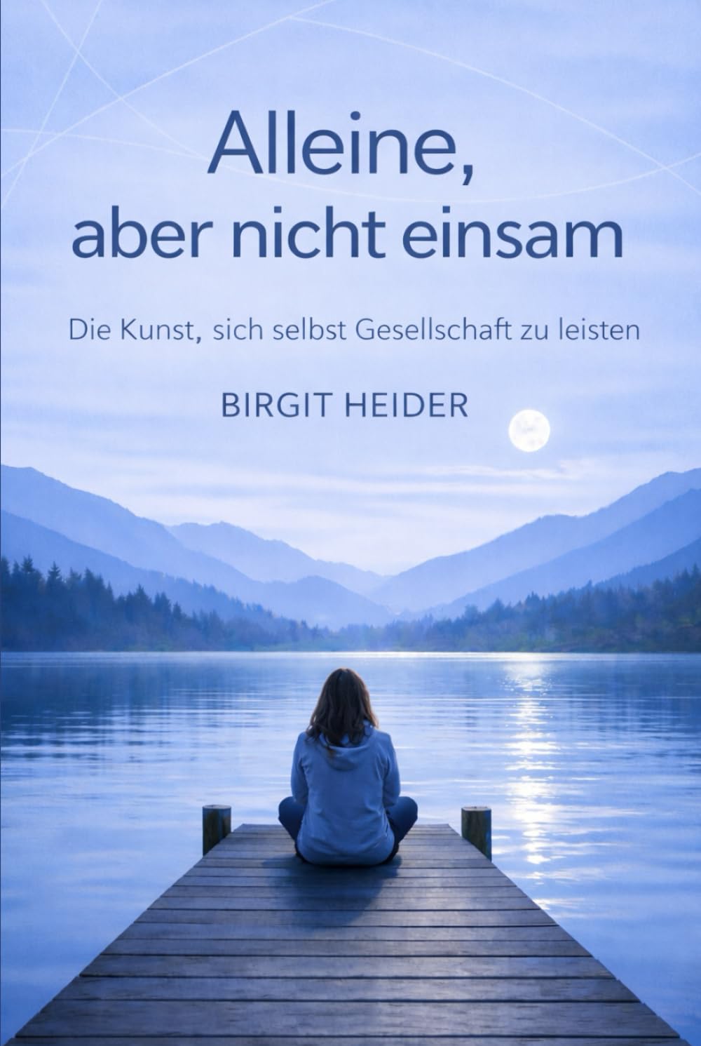 Alleine aber nicht einsam: Die Kunst, sich selbst Gesellschaft zu leisten