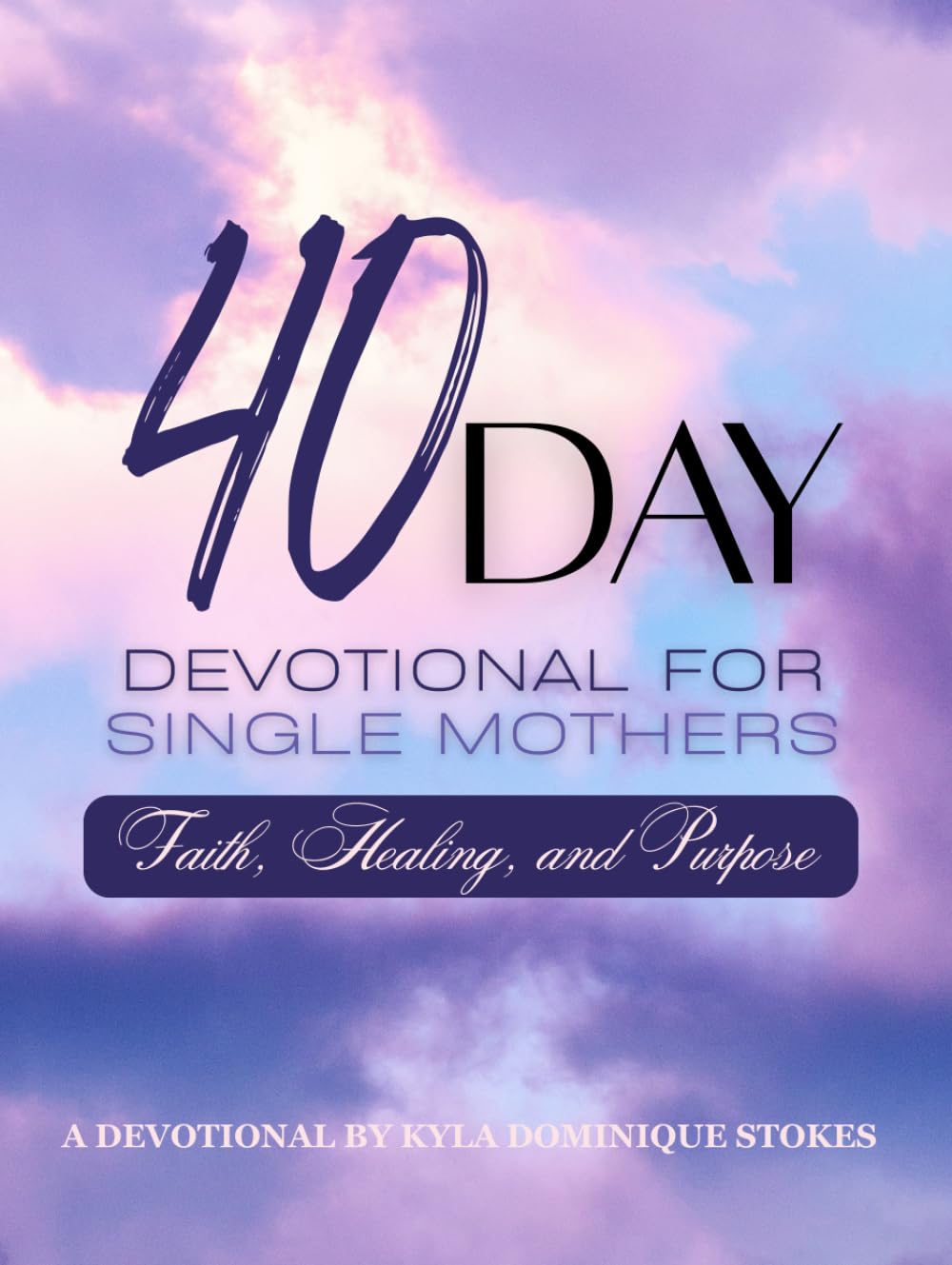 40 Day Devotional for Single Mothers: Faith, Healing and Purpose