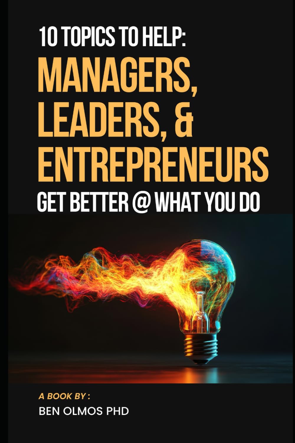 10 Topics To Help Managers, Leaders, and Entrepreneurs Get Better @ What You Do