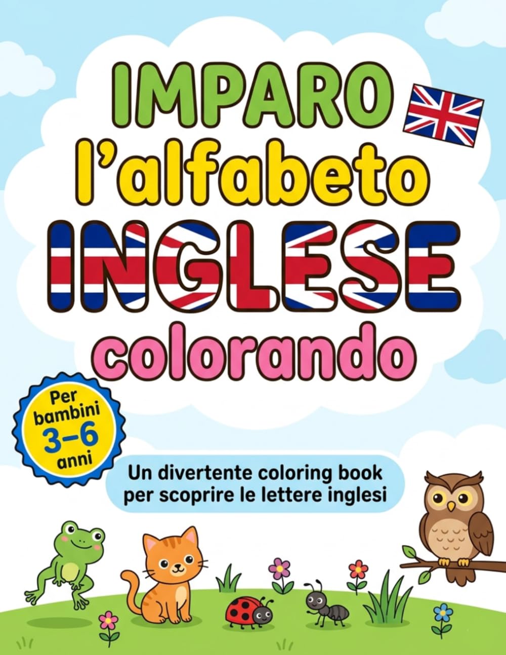 Imparo l’alfabeto Inglese colorando: Un divertente coloring book per scoprire le lettere inglesi per bambini dai 3 ai 6 anni colorando simpatici animaletti
