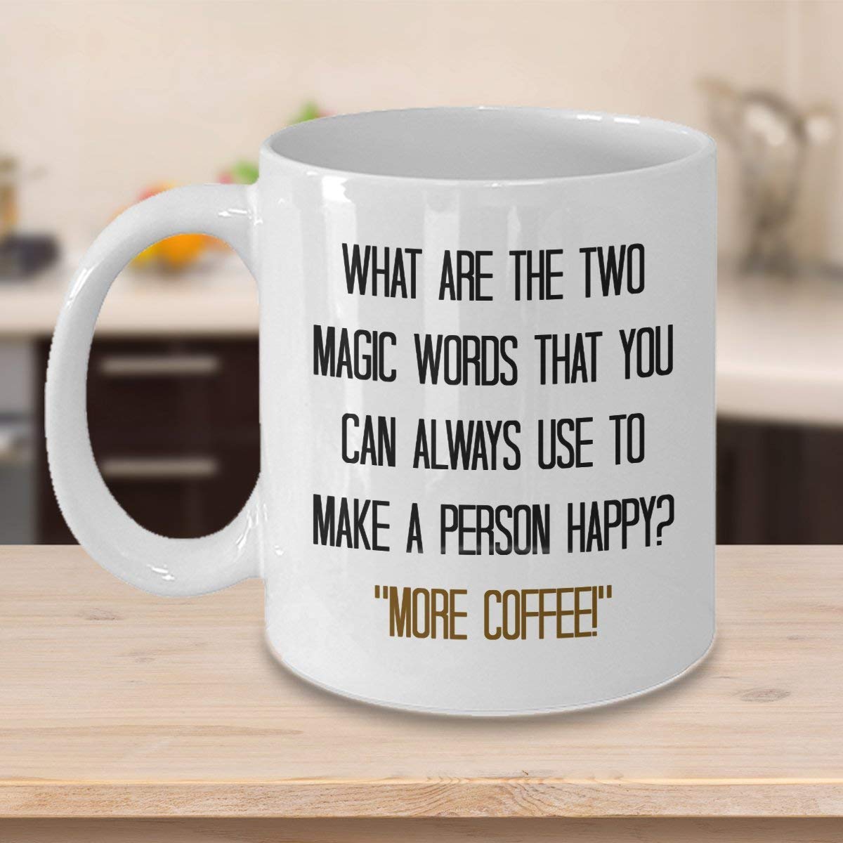 Coffee Mug for Men | What are The Two Magic Words That You can Always use to Make a Person Happy?More Coffee! | White Ceramic Coffee Cup