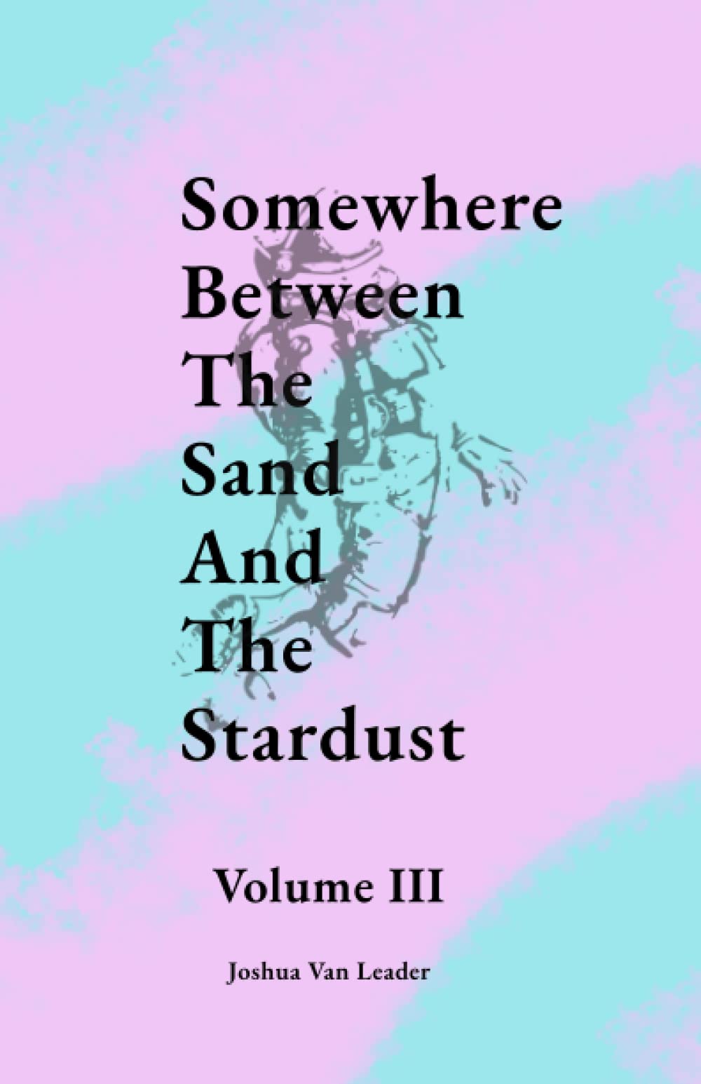 Somewhere Between The Sand And The Stardust: Volume III: Volume III