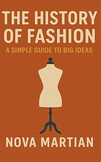 The History of Fashion Book: Simple Guide to Big Ideas by Nova Martian | Global Evolution & Trends