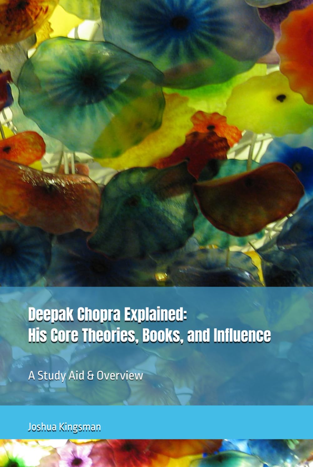 Deepak Chopra Explained: His Core Theories, Books, and Influence: A Study Aid & Overview