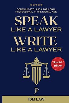 Speak Like a Lawyer Write Like a Lawyer Communicate Like a Top Legal Professional in the Digital Age. For Law Students, Attorneys, Lawyers, and Paralegals.
