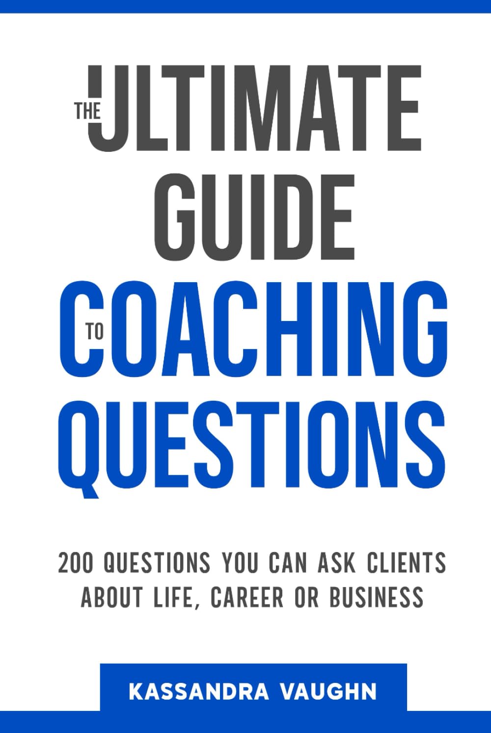 The Ultimate Guide to Coaching Questions: 200 Questions You Can Ask Clients About Life, Career or Business