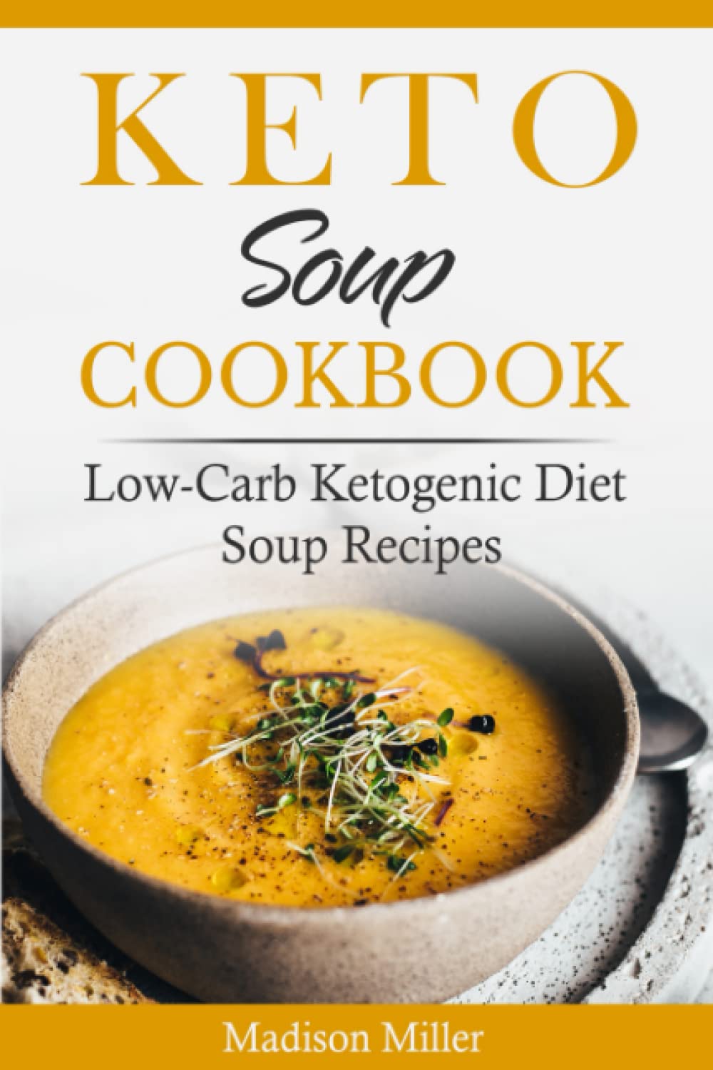 Keto Soup Cookbook: Low-Carb Ketogenic Diet Soup Recipes (Keto Diet Cookbook)
