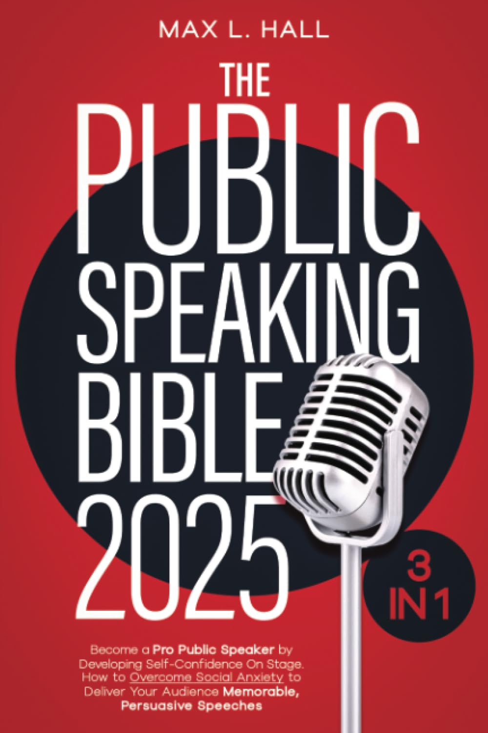 The Public Speaking Bible: [3 in 1] Become a Pro Public Speaker by Developing Self-Confidence on Stage and Overcoming Social Anxiety to Deliver Your Audience Memorable, Persuasive Speeches