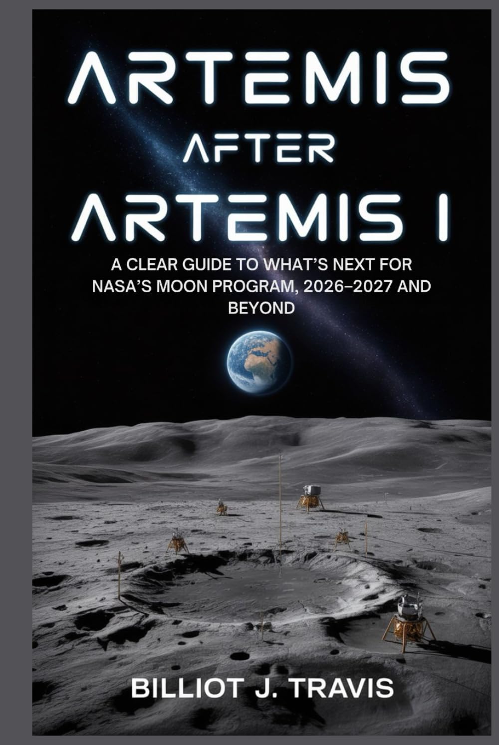 Artemis After Artemis I: A Clear Guide to What’s Next for NASA’s Moon Program, 2026–2027 and Beyond