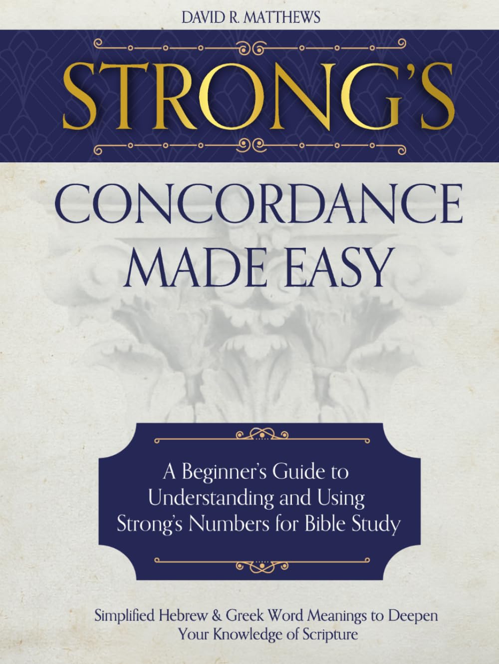 Strong's Concordance Made Easy: A Beginner's Guide to Understanding and Using Strong's Numbers for Bible Study | Simplified Hebrew & Greek Word Meanings to Deepen Your Knowledge of Scripture
