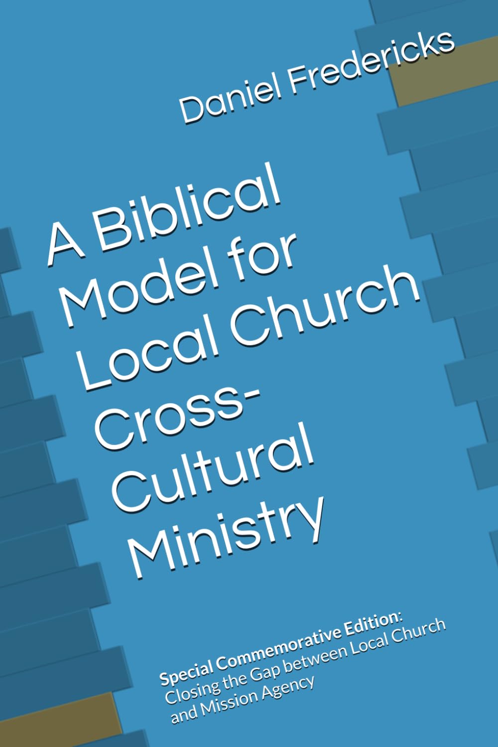 A Biblical Model for Local Church Cross-Cultural Ministry: Special Commemorative Edition: Closing the Gap between Local Church and Mission Agency