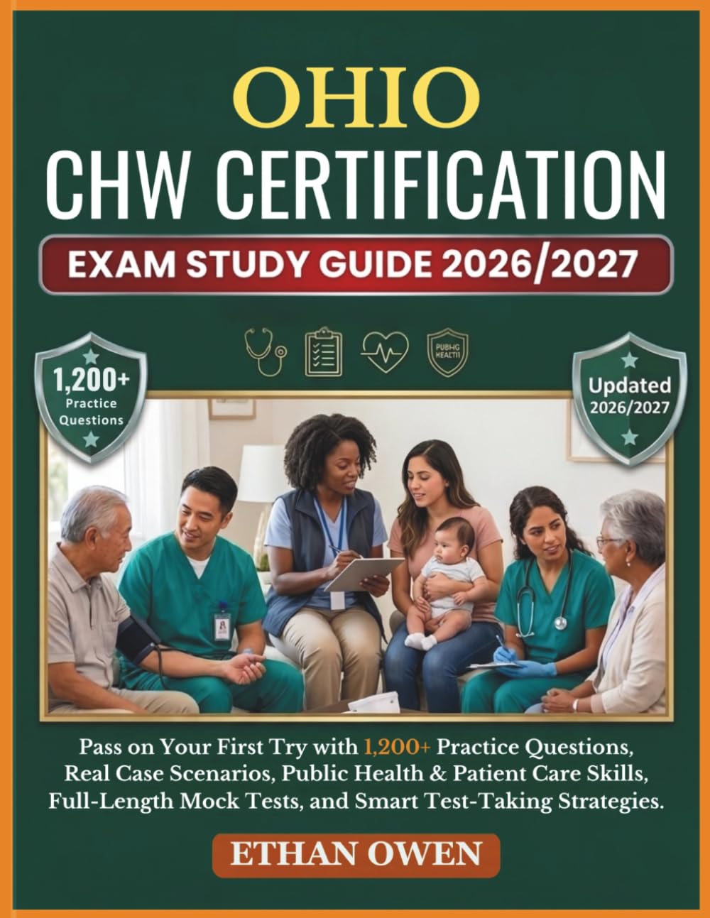 OHIO CHW Certification Exam Study Guide 2026–2027: Pass on Your First Try with 1,200+ Practice Questions, Real Case Scenarios, Public Health & Patient ... Mock Tests, and Smart Test-Taking Strategies