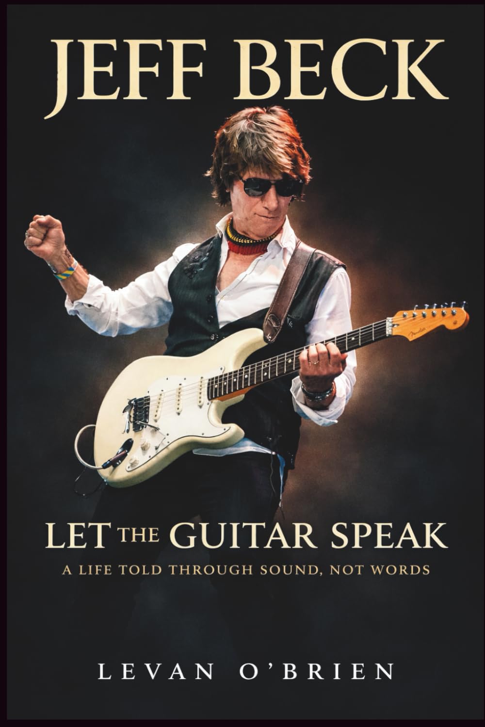 JEFF BECK: Let the Guitar Speak: A Life Told Through Sound, Not Words. A BIOGRAPHY