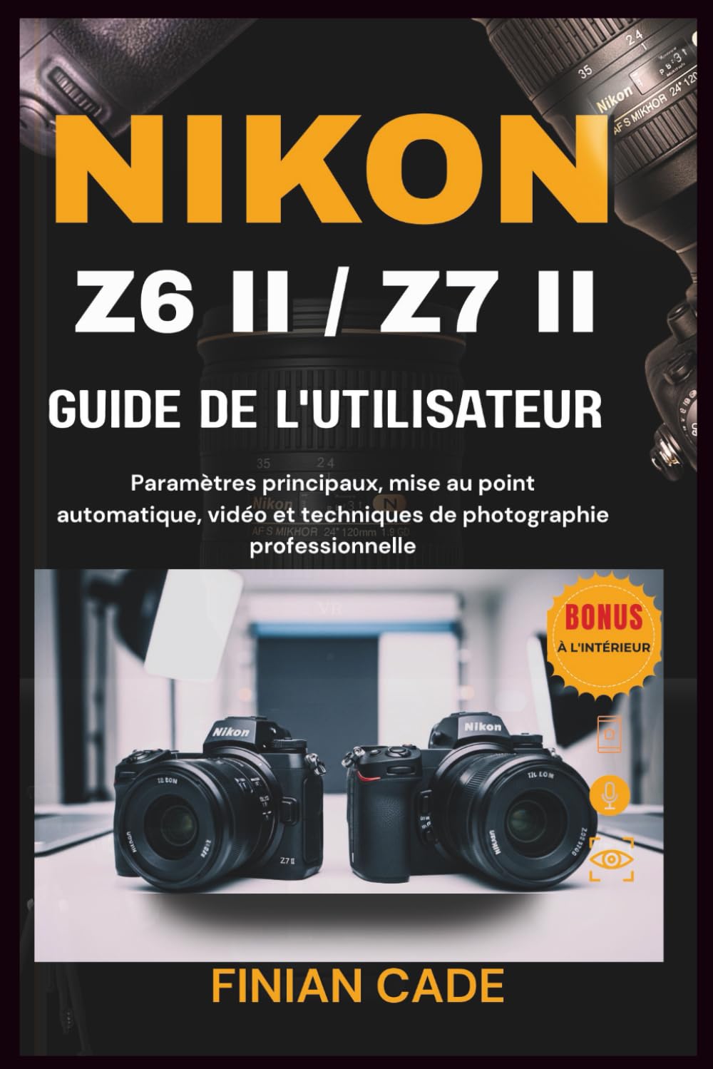 NIKON Z6 II / Z7 II GUIDE DE L'UTILISATEUR: Le manuel complet étape par étape pour les photographes et vidéastes