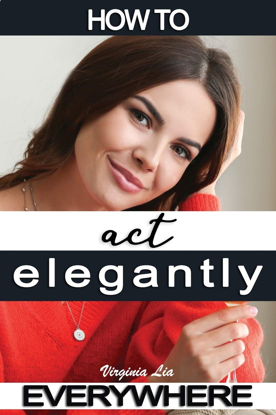 How to Act Elegantly Everywhere!: Manners & Etiquette for Every Occasion (Elegance)