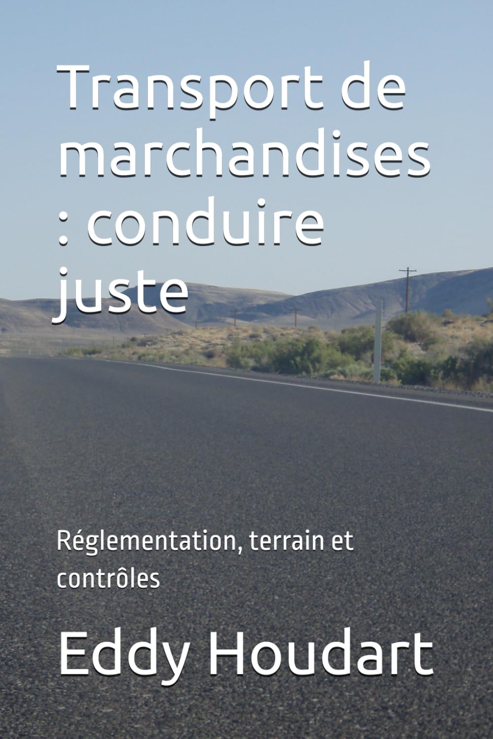 Transport de marchandises : conduire juste: Réglementation, terrain et contrôles (Transport routier de Marchandises)