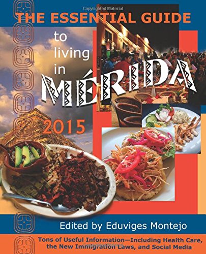 The Essential Guide to Living in Mérida 2015: Tons of Useful Information The Essential Guide to Living in Mérida 2015: Tons of Useful Information