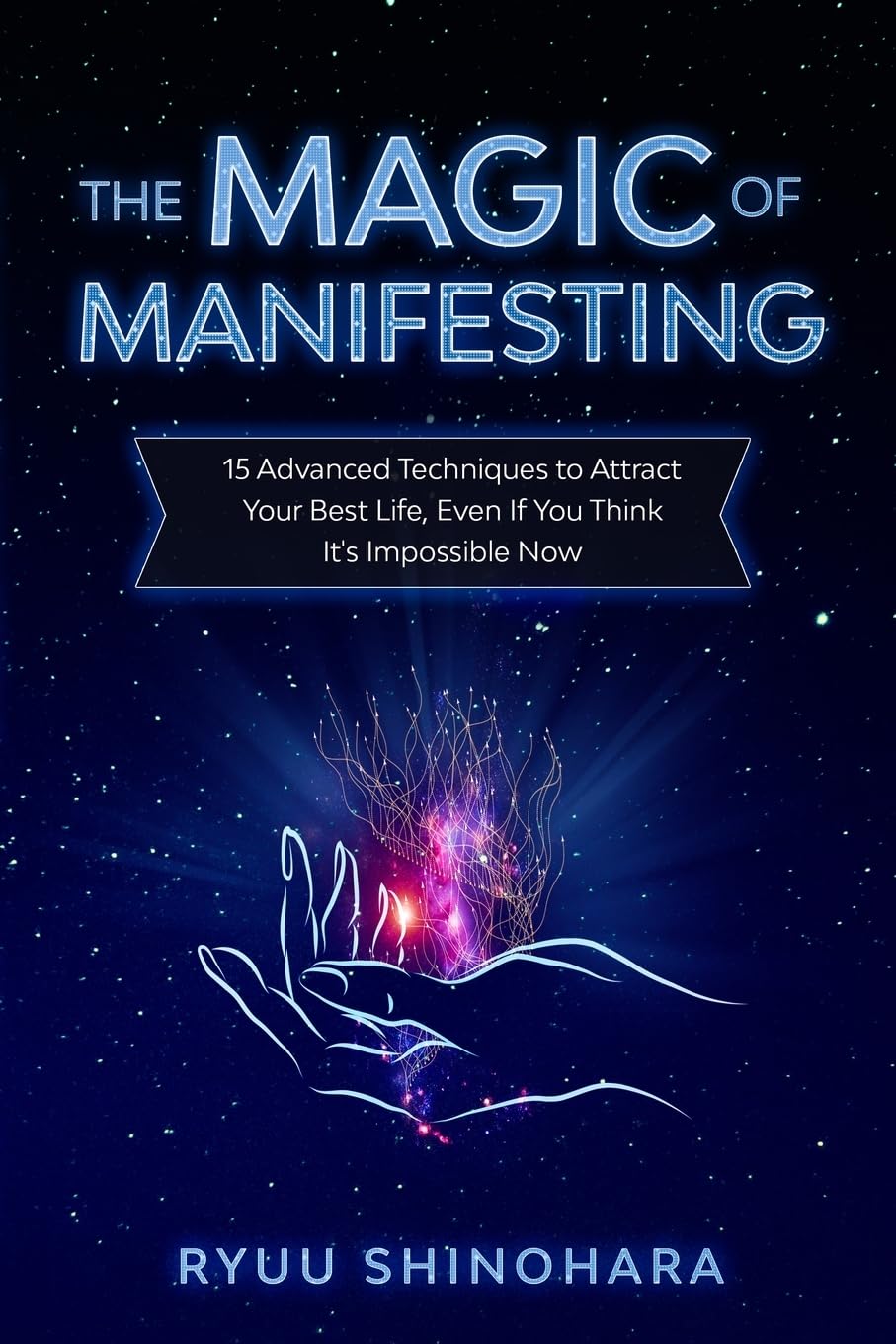 The Magic of Manifesting: 15 Advanced Techniques to Attract Your Best Life, Even If You Think It's Impossible Now (Law of Attraction)