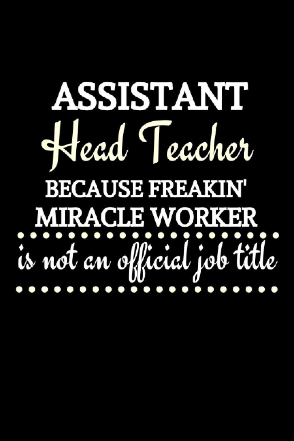 Assistant Head Teacher Because Freakin' Miracle Worker Is Not An Official Job Title: Assistant Head Teacher Gifts | Notebook Journal To Write In