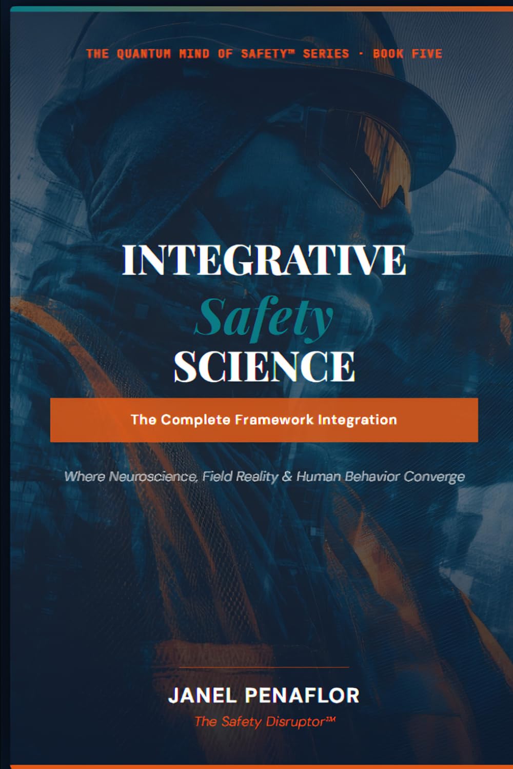 Integrative Safety Science (The Quantum Mind of Safety Series)