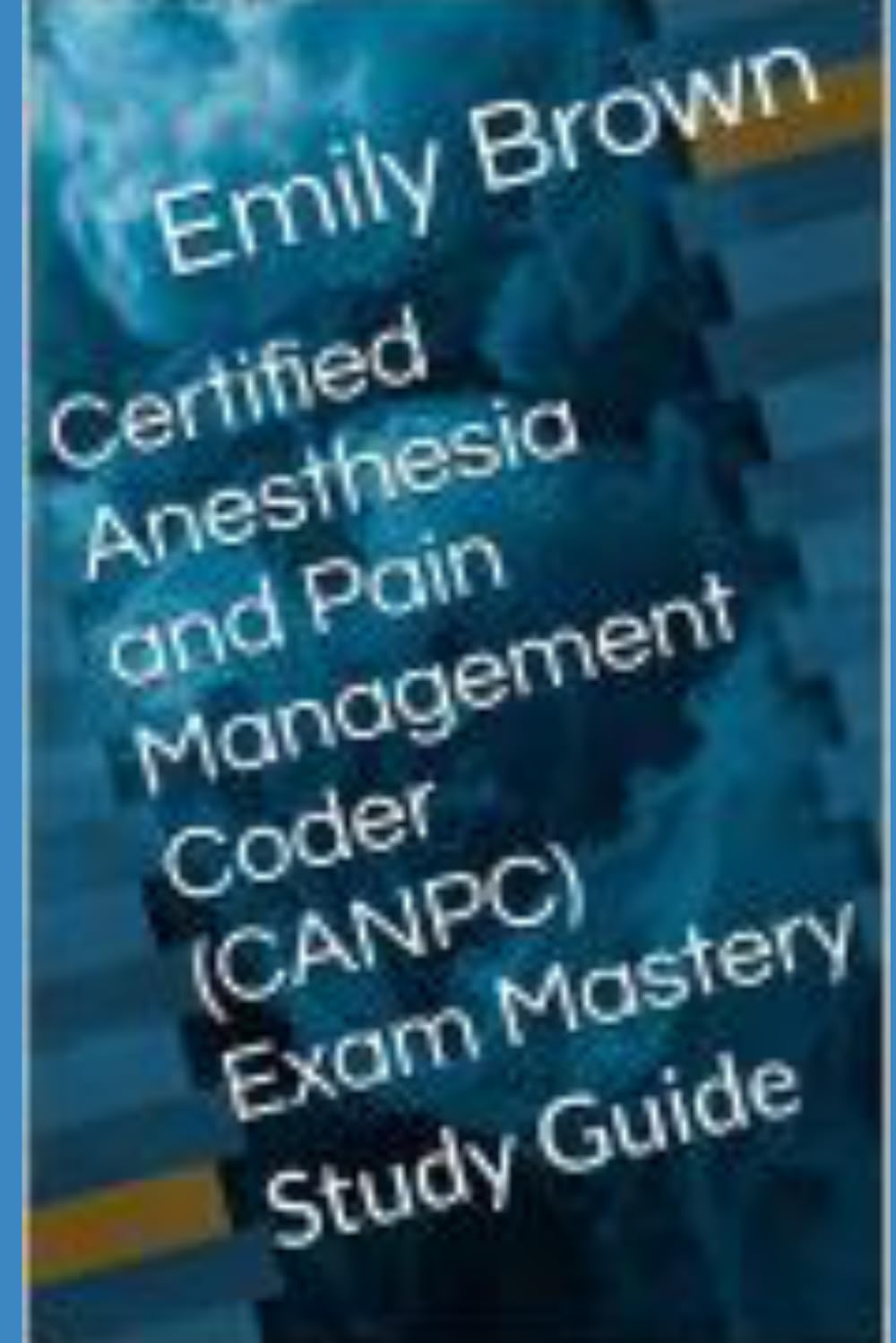 Certified Anesthesia and Pain Management Coder (CANPC) Exam Mastery: Study Guide