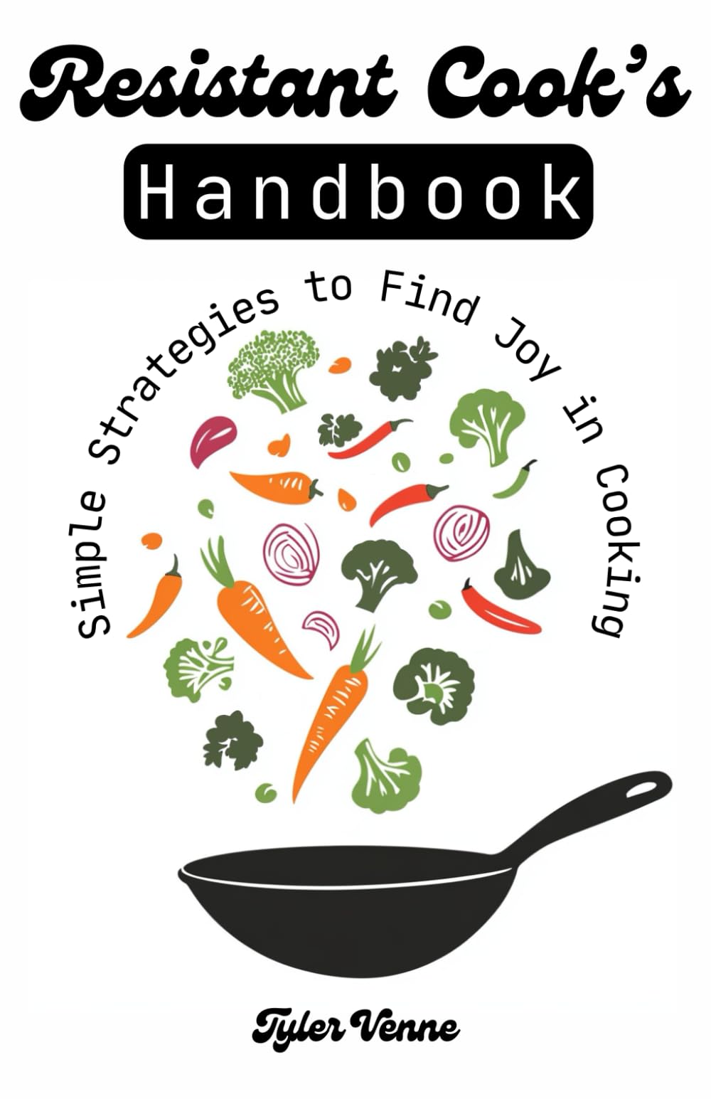 The Resistant Cook’s Handbook: Simple Strategies to Find Joy in Cooking